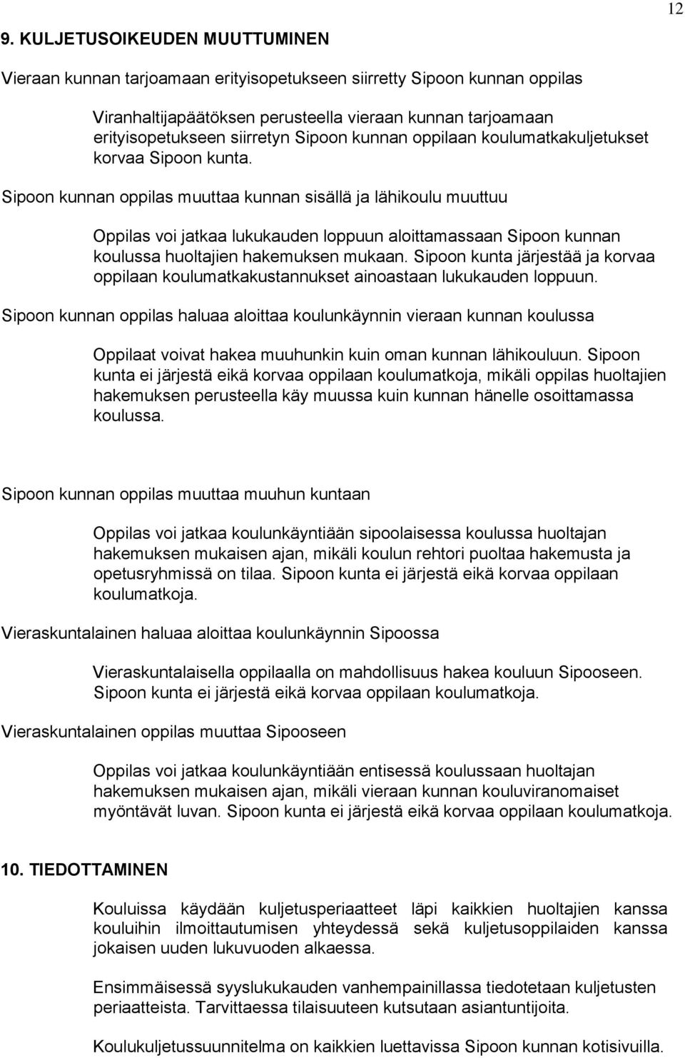 Sipoon kunnan oppilas muuttaa kunnan sisällä ja lähikoulu muuttuu Oppilas voi jatkaa lukukauden loppuun aloittamassaan Sipoon kunnan koulussa huoltajien hakemuksen mukaan.