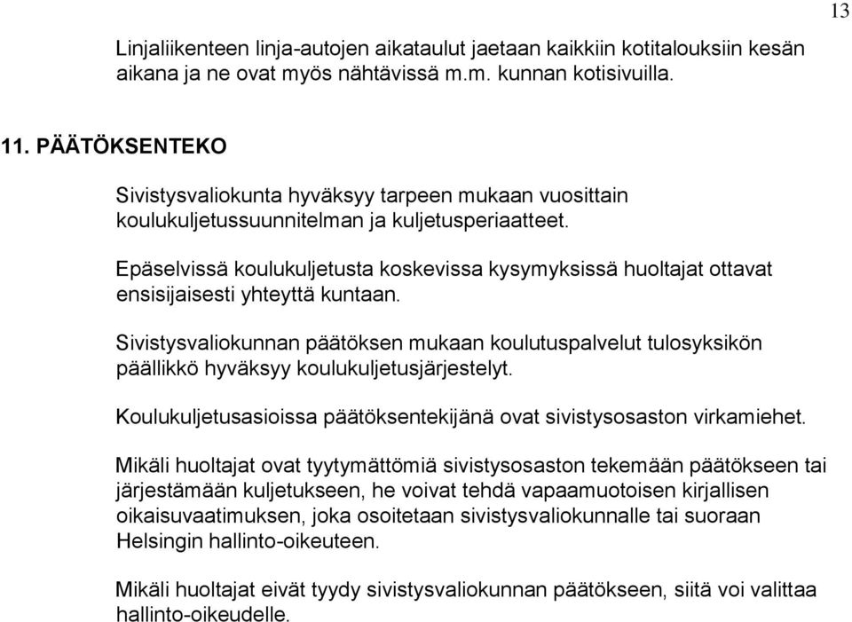 Epäselvissä koulukuljetusta koskevissa kysymyksissä huoltajat ottavat ensisijaisesti yhteyttä kuntaan.