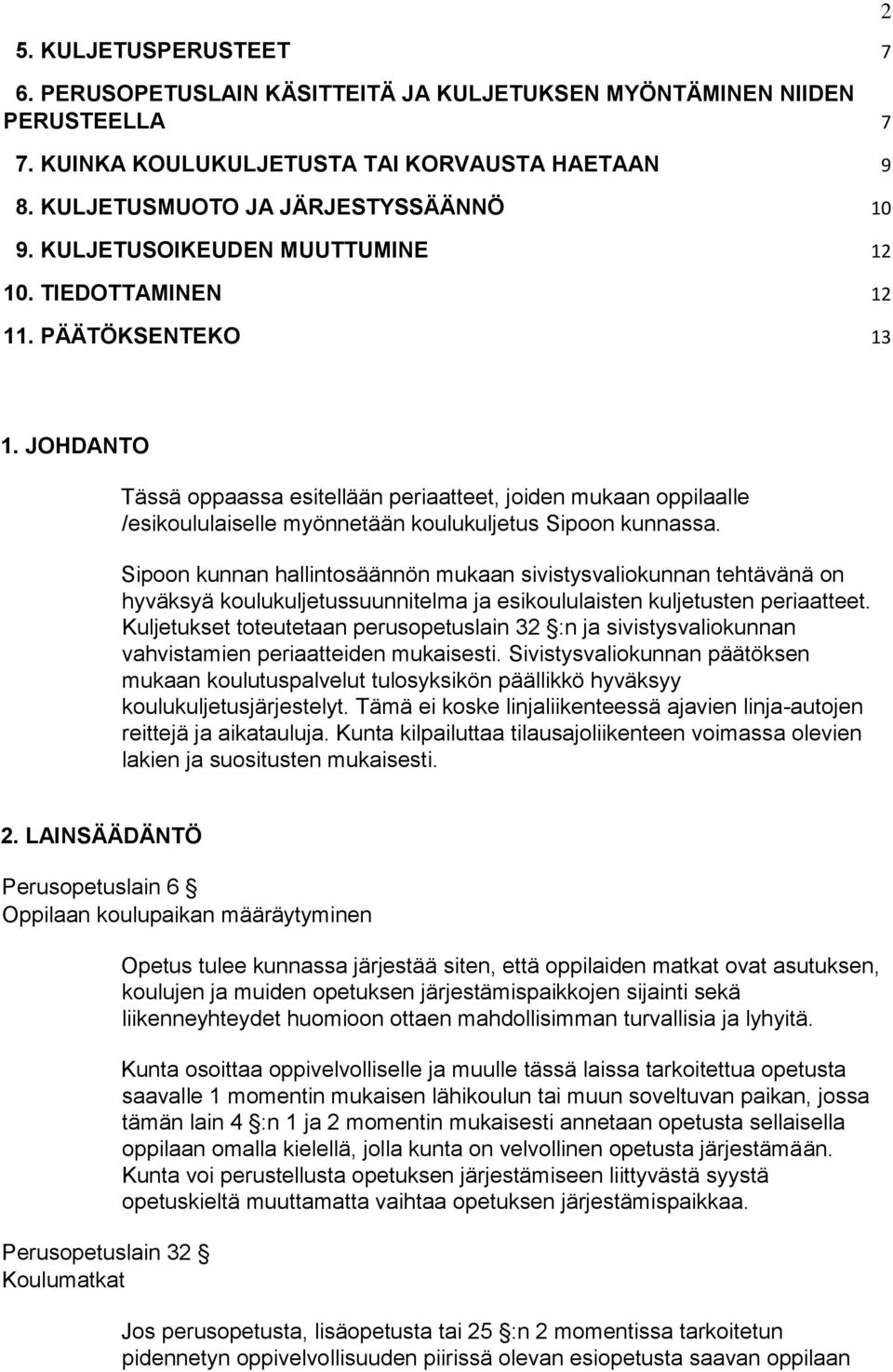 JOHDANTO Tässä oppaassa esitellään periaatteet, joiden mukaan oppilaalle /esikoululaiselle myönnetään koulukuljetus Sipoon kunnassa.