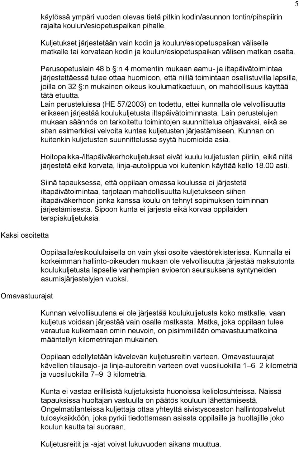 Perusopetuslain 48 b :n 4 momentin mukaan aamu- ja iltapäivätoimintaa järjestettäessä tulee ottaa huomioon, että niillä toimintaan osallistuvilla lapsilla, joilla on 32 :n mukainen oikeus