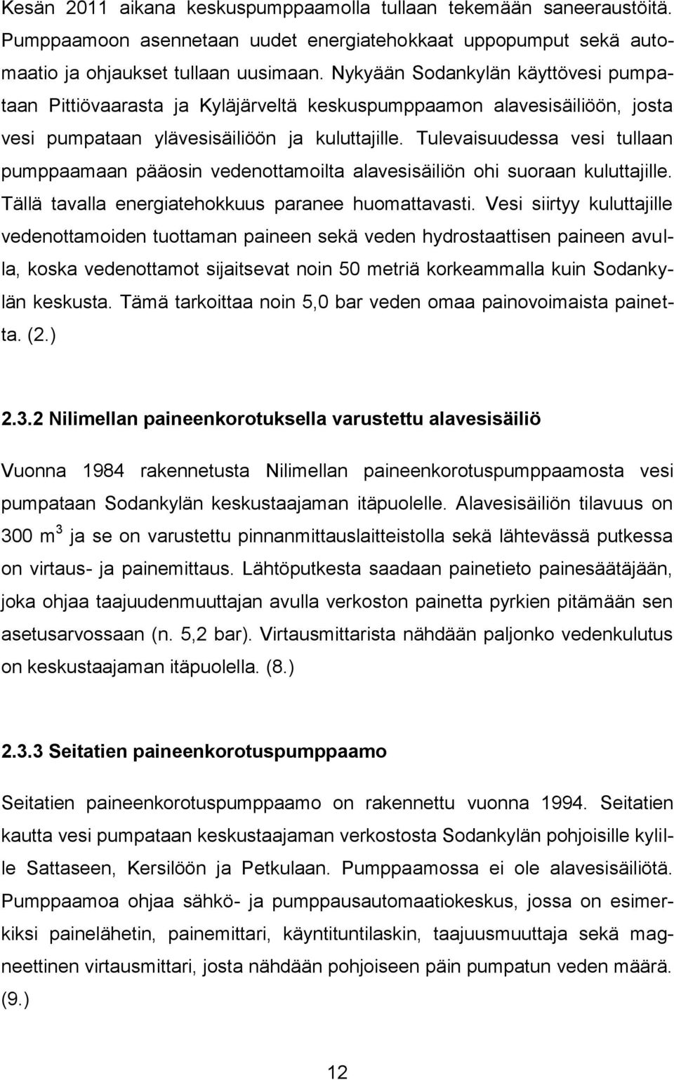 Tulevaisuudessa vesi tullaan pumppaamaan pääosin vedenottamoilta alavesisäiliön ohi suoraan kuluttajille. Tällä tavalla energiatehokkuus paranee huomattavasti.