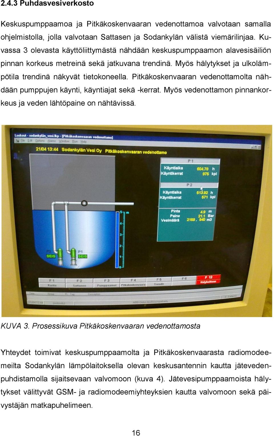 Pitkäkoskenvaaran vedenottamolta nähdään pumppujen käynti, käyntiajat sekä -kerrat. Myös vedenottamon pinnankorkeus ja veden lähtöpaine on nähtävissä. KUVA 3.