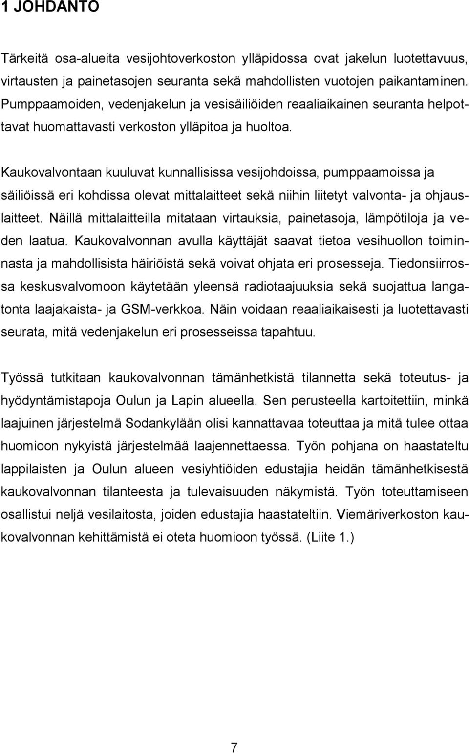 Kaukovalvontaan kuuluvat kunnallisissa vesijohdoissa, pumppaamoissa ja säiliöissä eri kohdissa olevat mittalaitteet sekä niihin liitetyt valvonta- ja ohjauslaitteet.