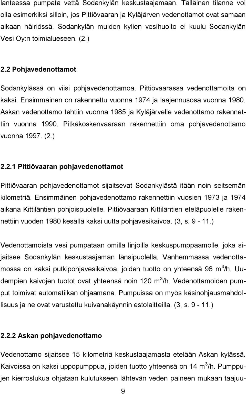 Ensimmäinen on rakennettu vuonna 1974 ja laajennusosa vuonna 1980. Askan vedenottamo tehtiin vuonna 1985 ja Kyläjärvelle vedenottamo rakennettiin vuonna 1990.