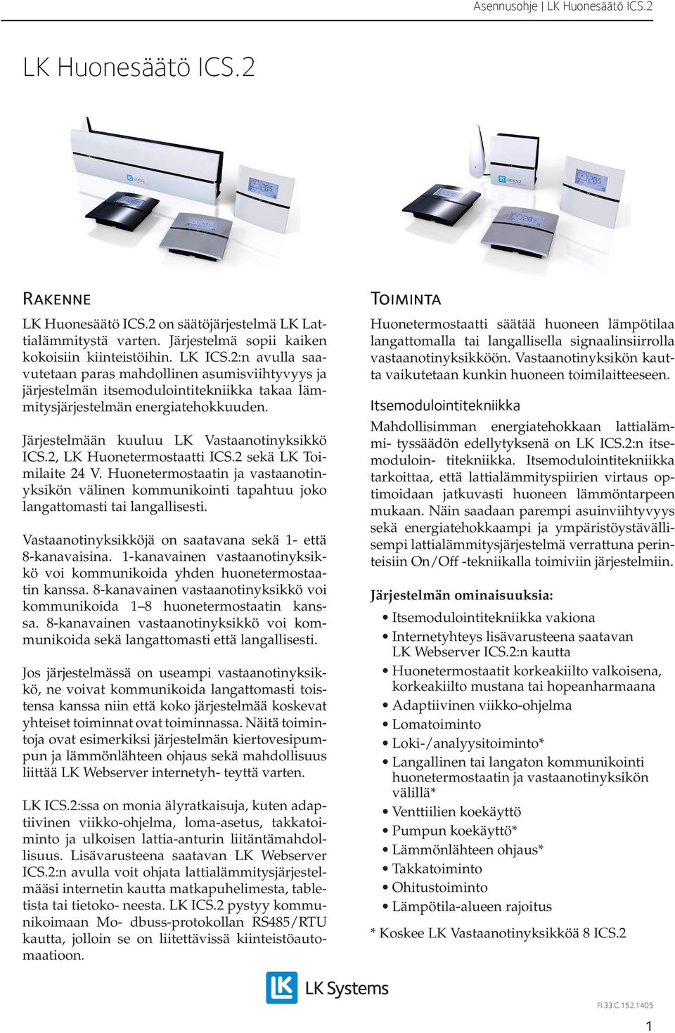 2, LK Huonetermostaatti ICS.2 sekä LK Toimilaite 24 V. Huonetermostaatin ja vastaanotinyksikön välinen kommunikointi tapahtuu joko langattomasti tai langallisesti.