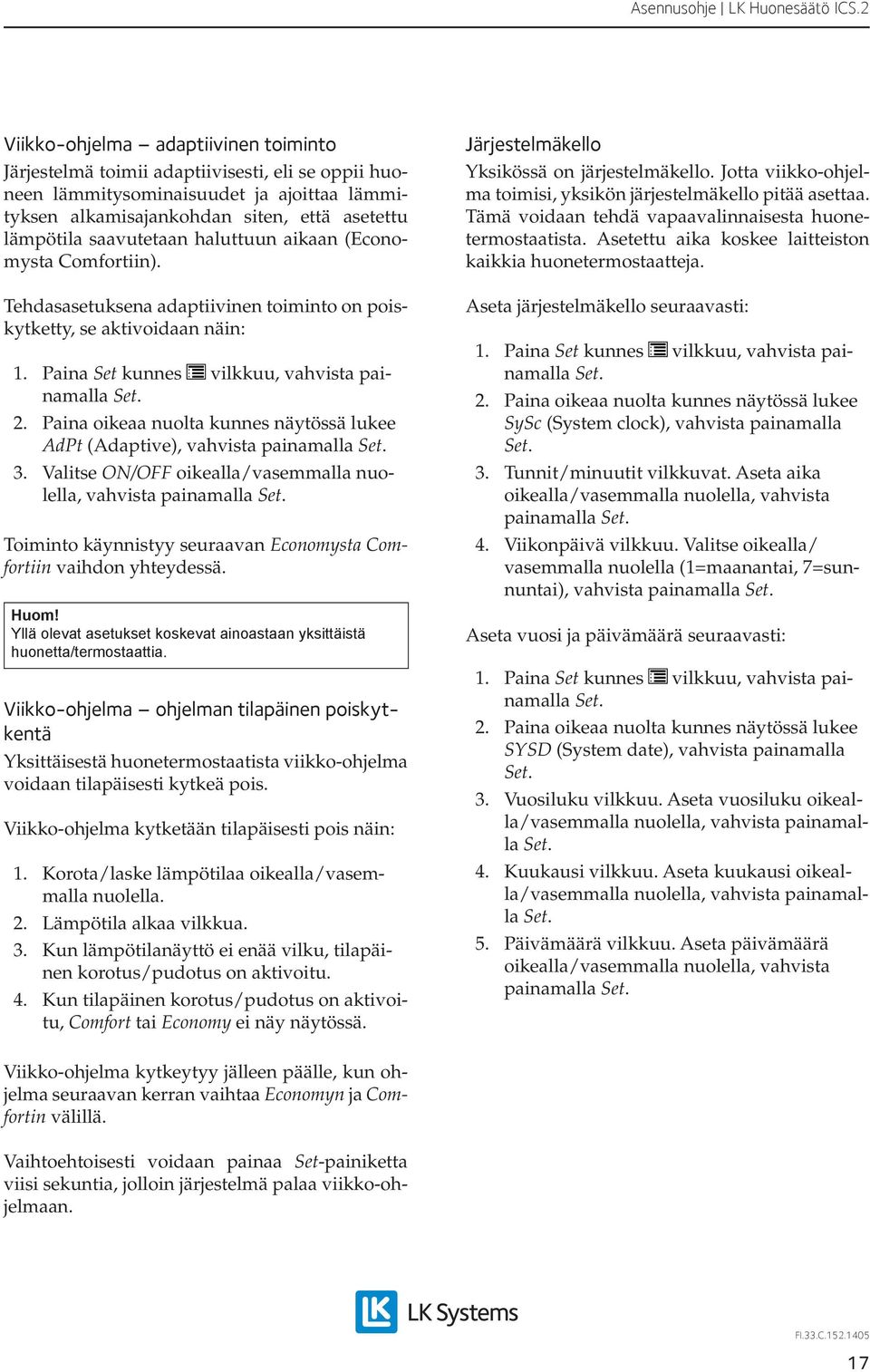 Valitse ON/OFF oikealla/vasemmalla nuolella, vahvista painamalla Toiminto käynnistyy seuraavan Economysta Comfortiin vaihdon yhteydessä. Huom!