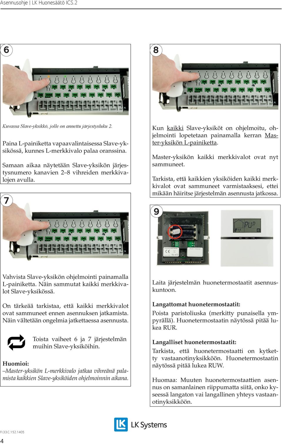 7 Kun kaikki Slave-yksiköt on ohjelmoitu, ohjelmointi lopetetaan painamalla kerran Master-yksikön L-painiketta. Master-yksikön kaikki merkkivalot ovat nyt sammuneet.