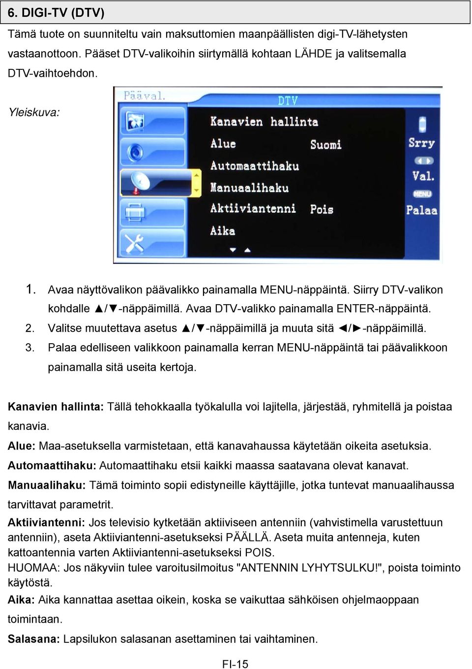 Valitse muutettava asetus / -näppäimillä ja muuta sitä / -näppäimillä. 3. Palaa edelliseen valikkoon painamalla kerran MENU-näppäintä tai päävalikkoon painamalla sitä useita kertoja.