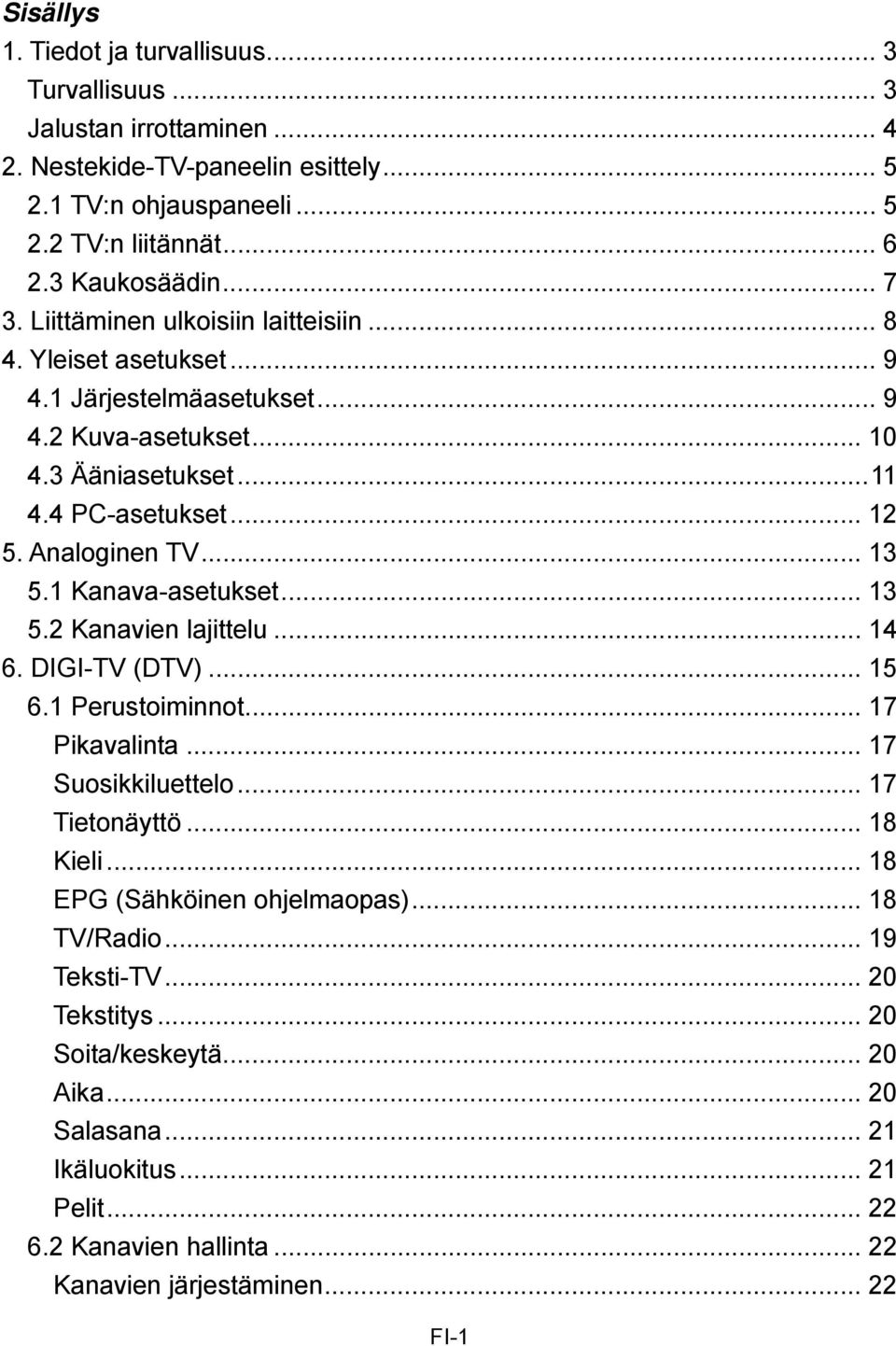 .. 13 5.1 Kanava-asetukset... 13 5.2 Kanavien lajittelu... 14 6. DIGI-TV (DTV)... 15 6.1 Perustoiminnot... 17 Pikavalinta... 17 Suosikkiluettelo... 17 Tietonäyttö... 18 Kieli.