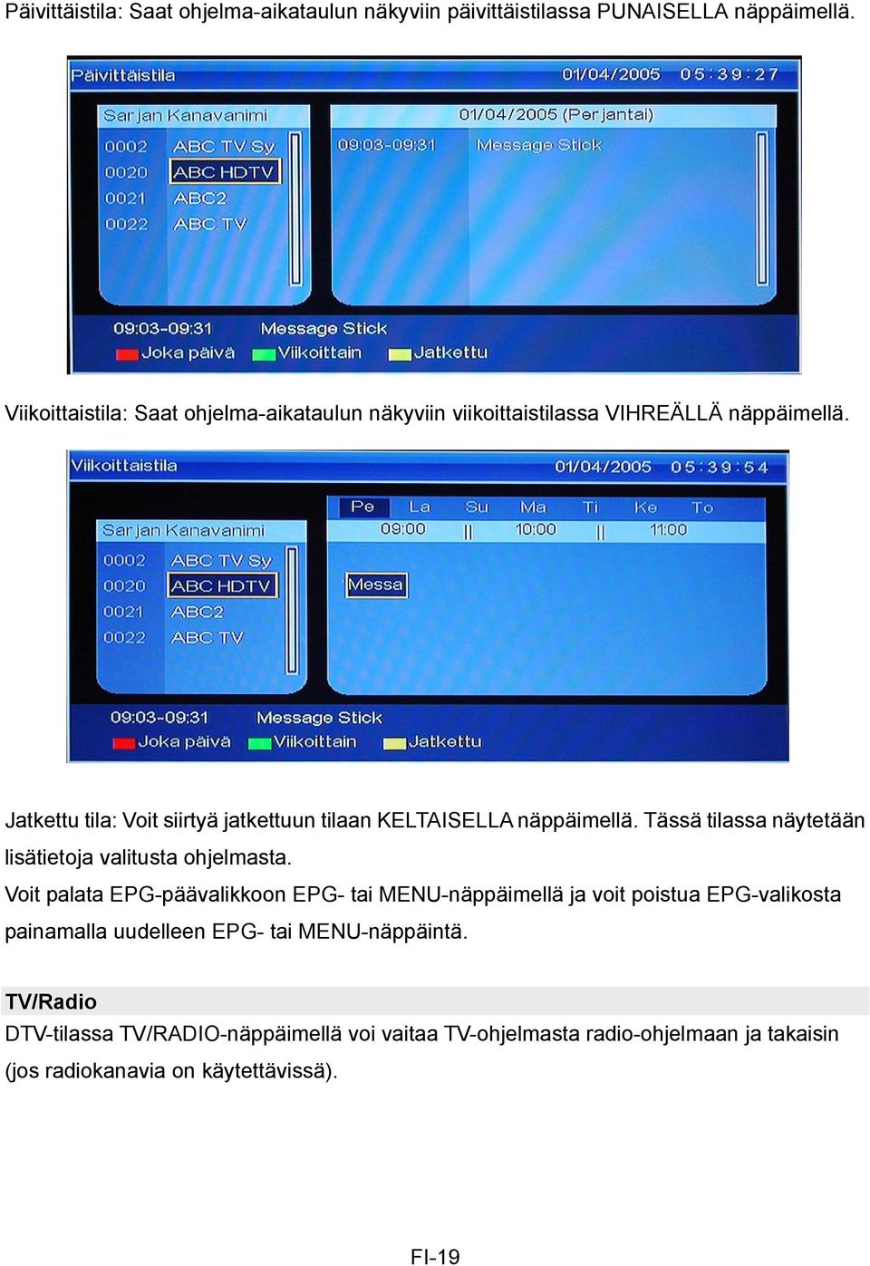 Jatkettu tila: Voit siirtyä jatkettuun tilaan KELTAISELLA näppäimellä. Tässä tilassa näytetään lisätietoja valitusta ohjelmasta.