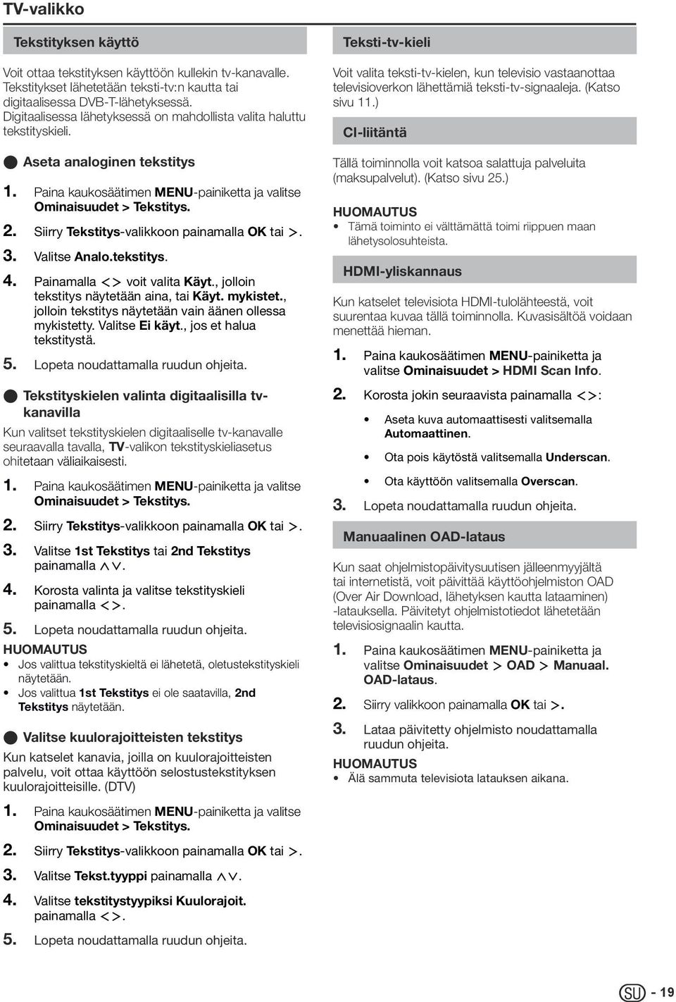 Valitse Analo.tekstitys. 4. Painamalla voit valita Käyt., jolloin tekstitys näytetään aina, tai Käyt. mykistet., jolloin tekstitys näytetään vain äänen ollessa mykistetty. Valitse Ei käyt.