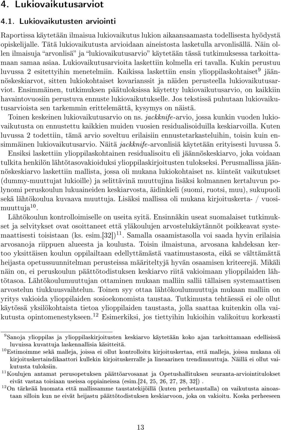 Lukiovaikutusarvioita laskettiin kolmella eri tavalla. Kukin perustuu luvussa 2 esitettyihin menetelmiin.