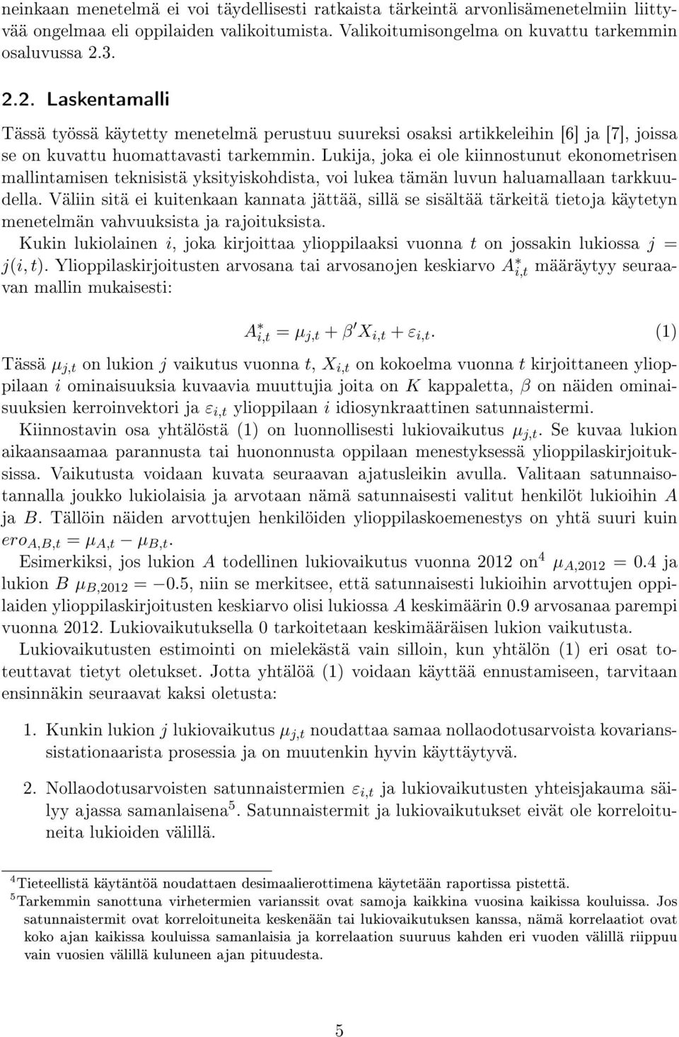 Lukija, joka ei ole kiinnostunut ekonometrisen mallintamisen teknisistä yksityiskohdista, voi lukea tämän luvun haluamallaan tarkkuudella.