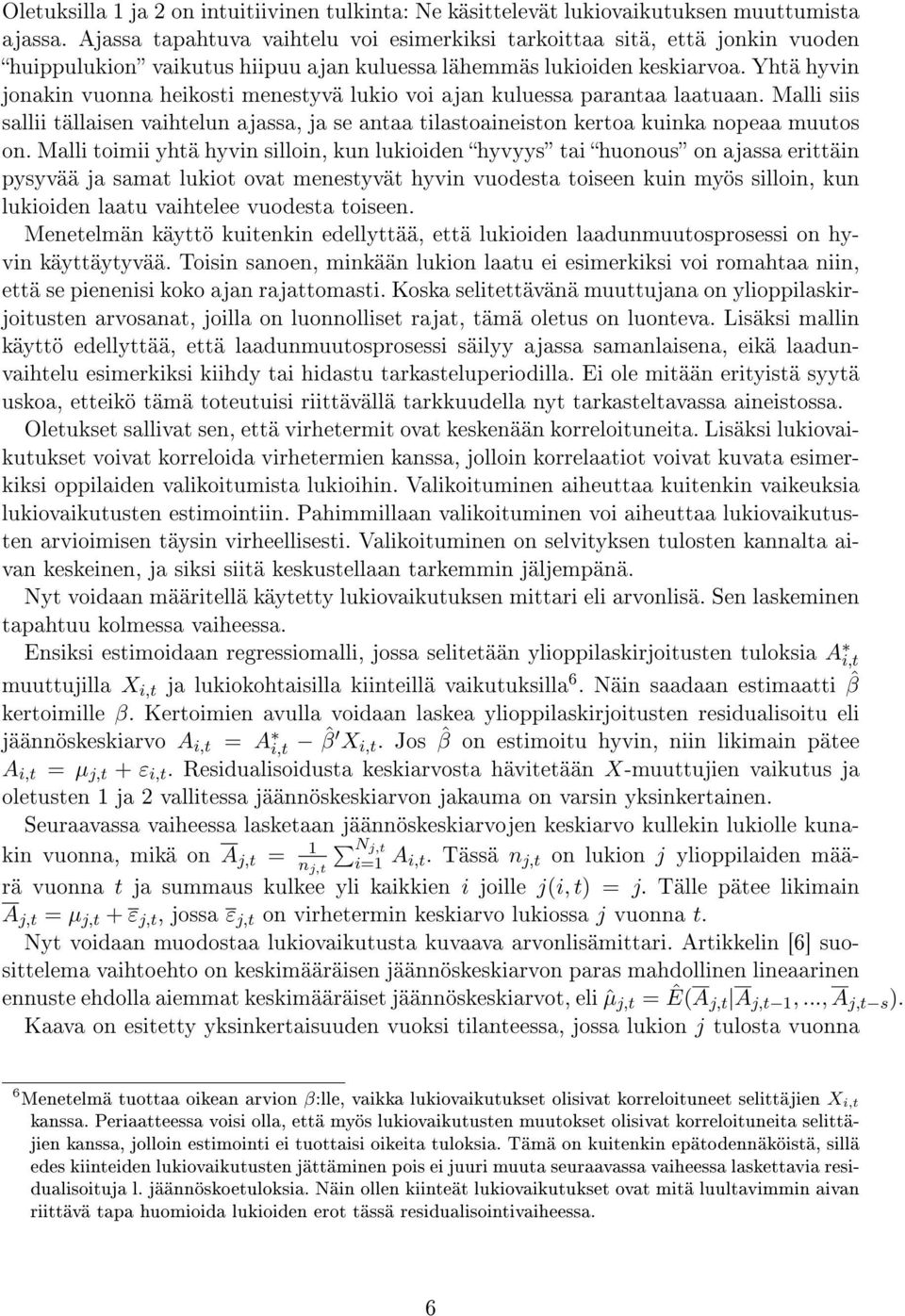 Yhtä hyvin jonakin vuonna heikosti menestyvä lukio voi ajan kuluessa parantaa laatuaan. Malli siis sallii tällaisen vaihtelun ajassa, ja se antaa tilastoaineiston kertoa kuinka nopeaa muutos on.