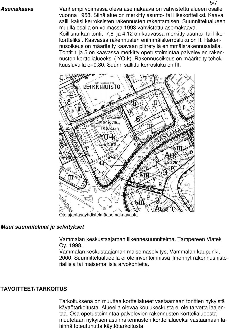 Koillisnurkan tontit 7,8 ja 4:12 on kaavassa merkitty asunto- tai liikekortteliksi. Kaavassa rakennusten enimmäiskerrosluku on II.