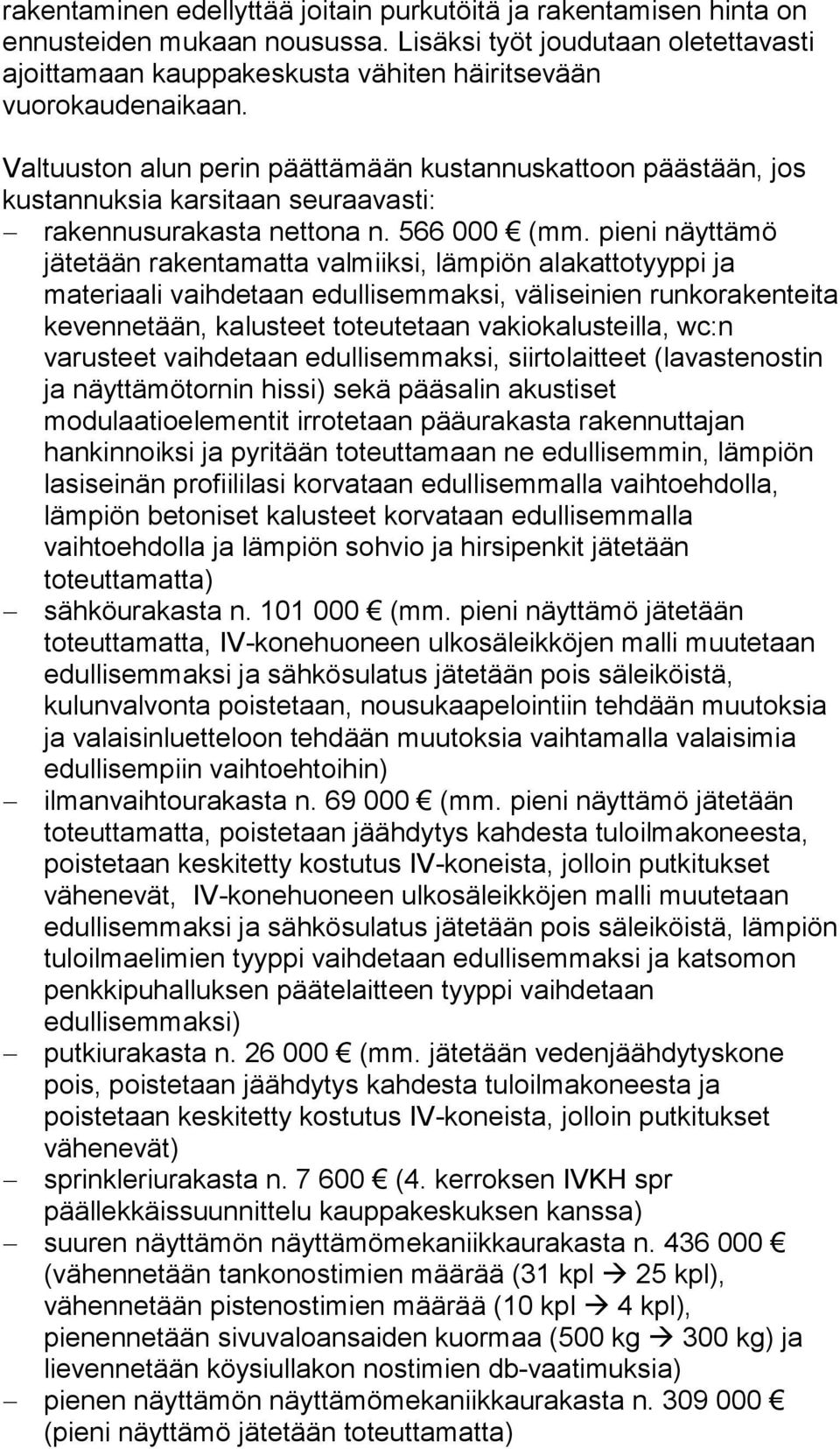 pieni näyttämö jätetään rakentamatta valmiiksi, lämpiön alakattotyyppi ja materiaali vaihdetaan edullisemmaksi, väliseinien runkorakenteita kevennetään, kalusteet toteutetaan vakiokalusteilla, wc:n