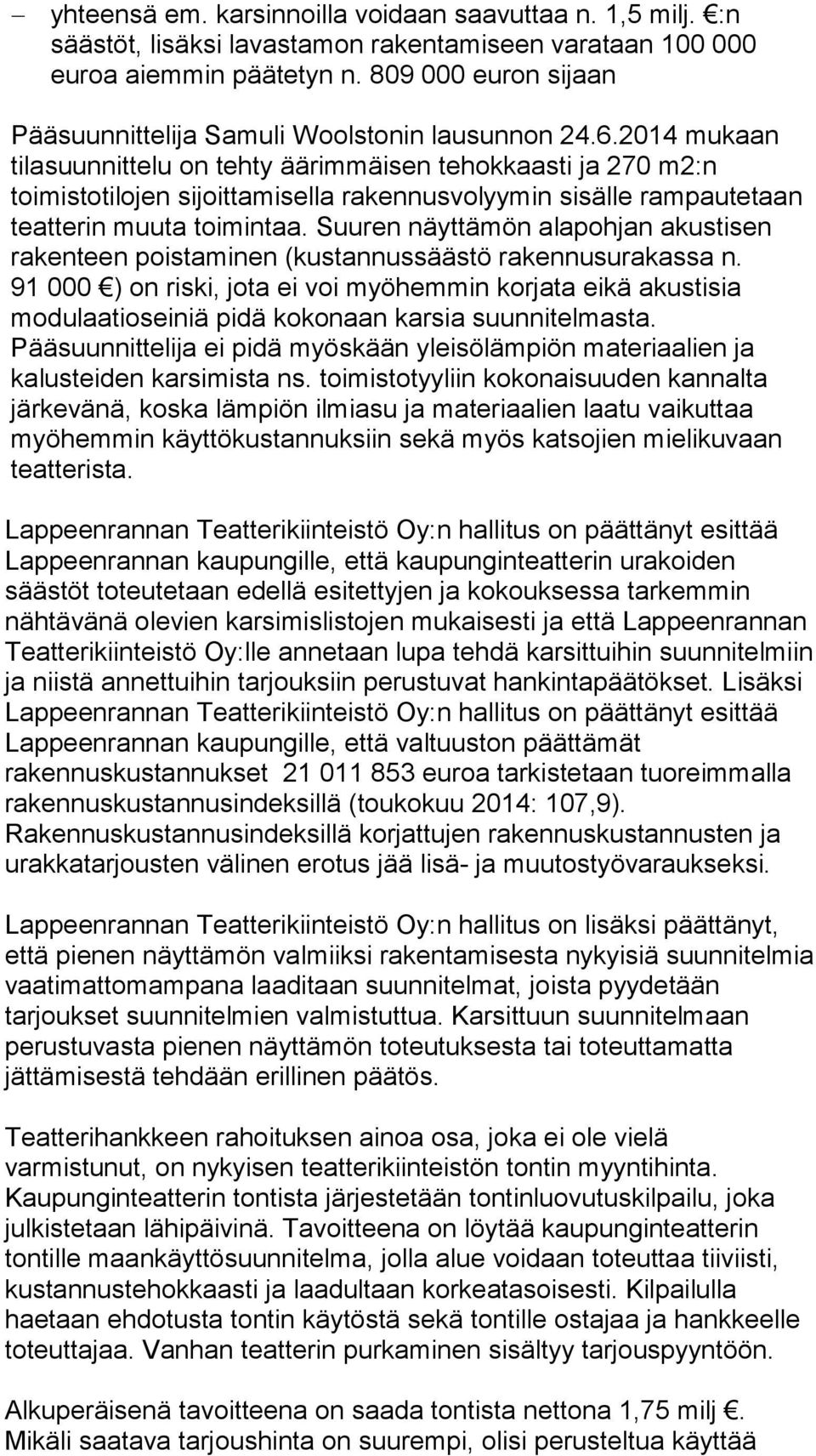 2014 mukaan tilasuunnittelu on tehty äärimmäisen tehokkaasti ja 270 m2:n toimistotilojen sijoittamisella rakennusvolyymin sisälle rampautetaan teatterin muuta toimintaa.