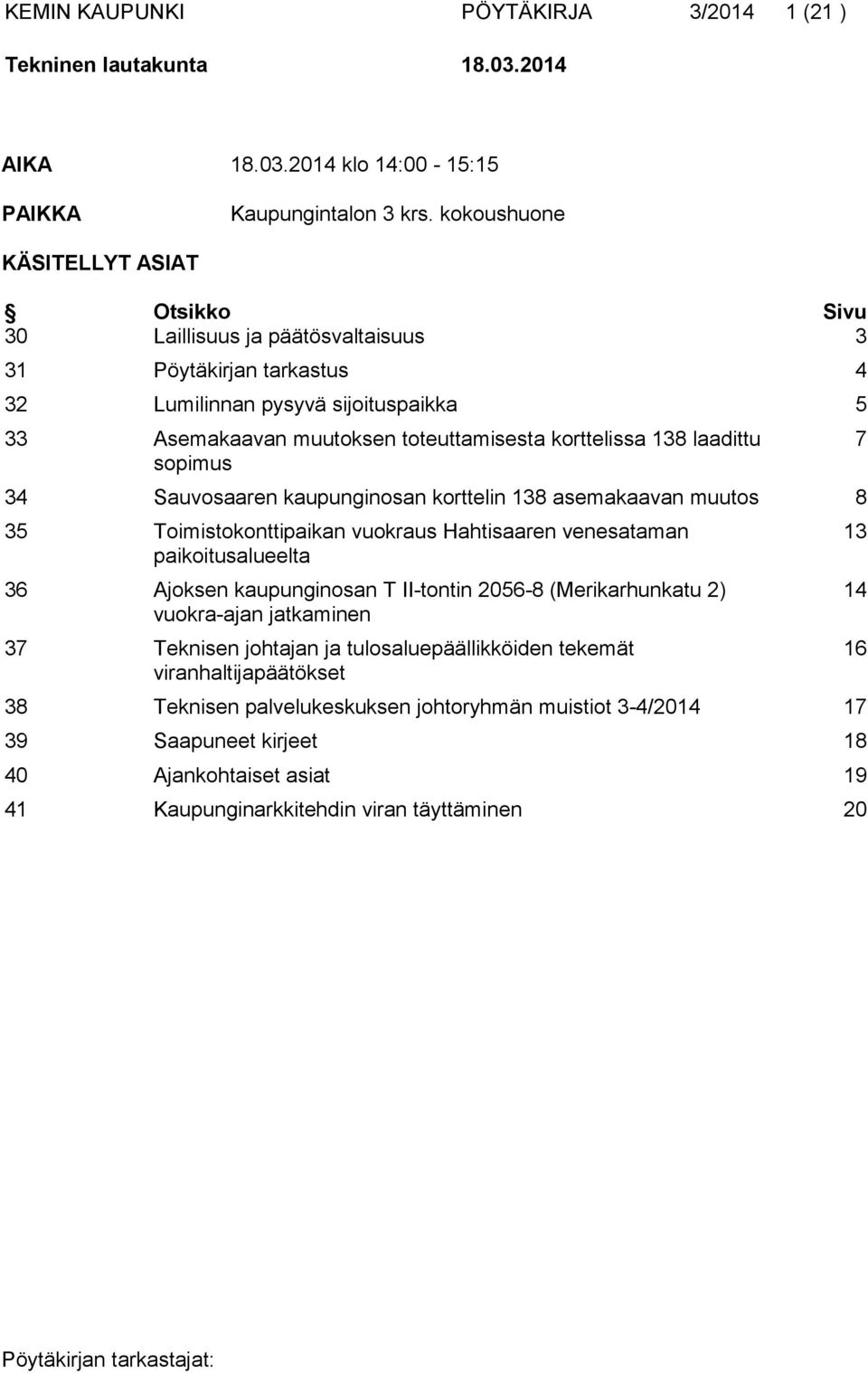 laadittu sopimus 34 Sauvosaaren kaupunginosan korttelin 138 asemakaavan muutos 8 35 Toimistokonttipaikan vuokraus Hahtisaaren venesataman paikoitusalueelta 36 Ajoksen kaupunginosan T II-tontin 2056-8