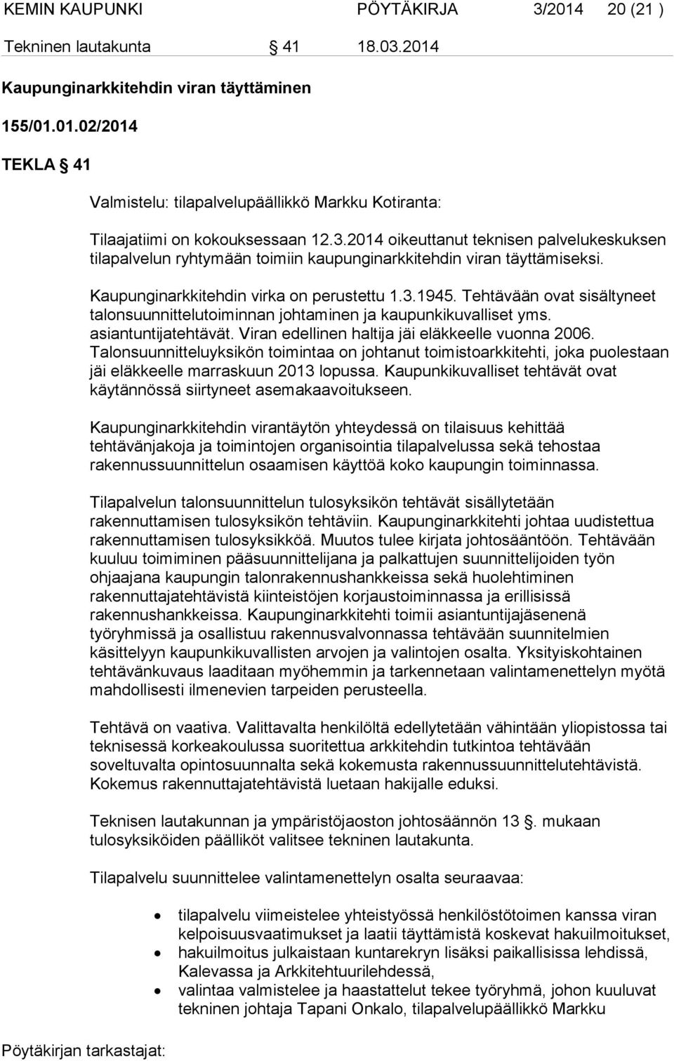 Tehtävään ovat sisältyneet talonsuunnittelutoiminnan johtaminen ja kaupunkikuvalliset yms. asiantuntijatehtävät. Viran edellinen haltija jäi eläkkeelle vuonna 2006.