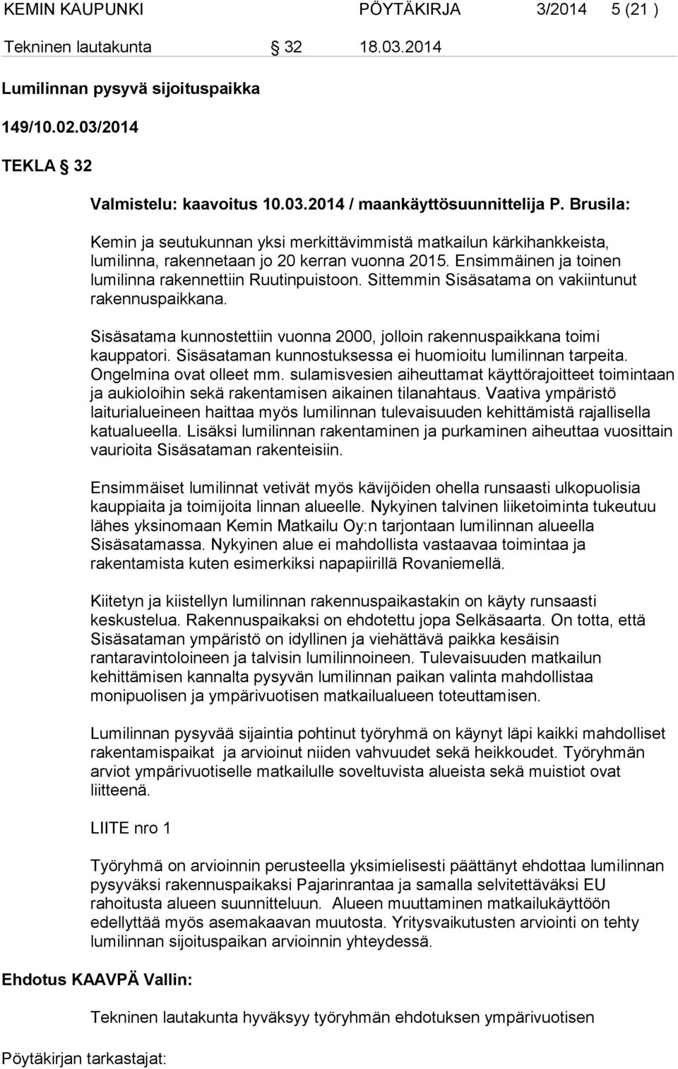 Sittemmin Sisäsatama on vakiintunut rakennuspaikkana. Sisäsatama kunnostettiin vuonna 2000, jolloin rakennuspaikkana toimi kauppatori. Sisäsataman kunnostuksessa ei huomioitu lumilinnan tarpeita.