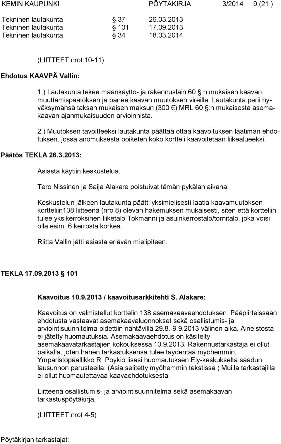 Lautakunta perii hyväksymänsä taksan mukaisen maksun (300 ) MRL 60 :n mukaisesta asemakaavan ajanmukaisuuden arvioinnista. 2.