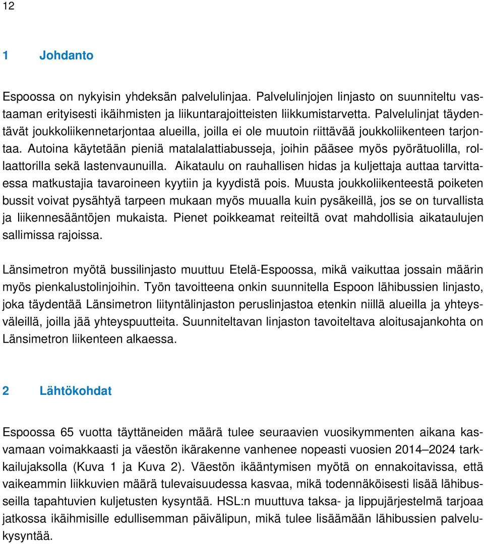 Autoina käytetään pieniä matalalattiabusseja, joihin pääsee myös pyörätuolilla, rollaattorilla sekä lastenvaunuilla.