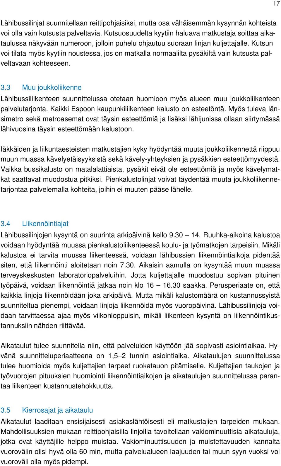 Kutsun voi tilata myös kyytiin noustessa, jos on matkalla normaalilta pysäkiltä vain kutsusta palveltavaan kohteeseen. 3.