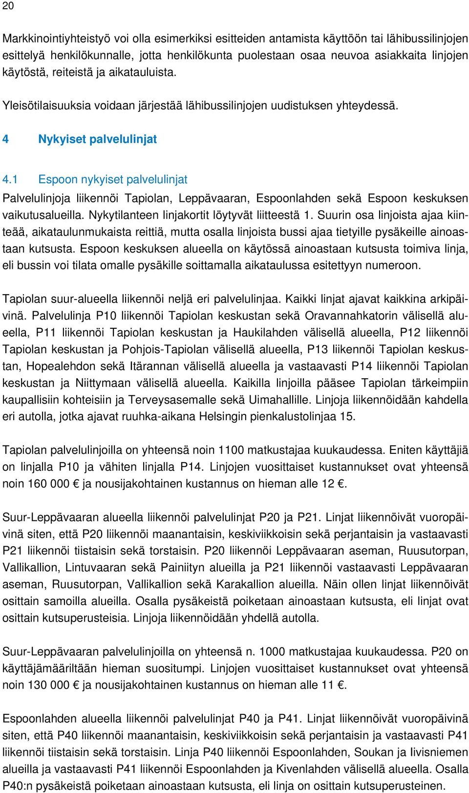 1 Espoon nykyiset palvelulinjat Palvelulinjoja liikennöi Tapiolan, Leppävaaran, Espoonlahden sekä Espoon keskuksen vaikutusalueilla. Nykytilanteen linjakortit löytyvät liitteestä 1.