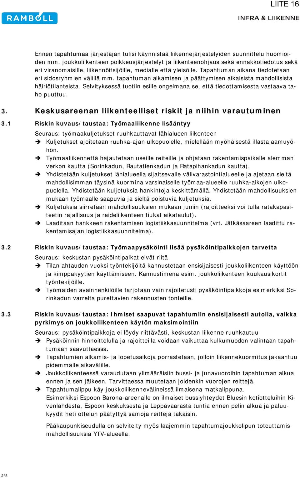 Tapahtuman aikana tiedotetaan eri sidosryhmien välillä mm. tapahtuman alkamisen ja päättymisen aikaisista mahdollisista häiriötilanteista.