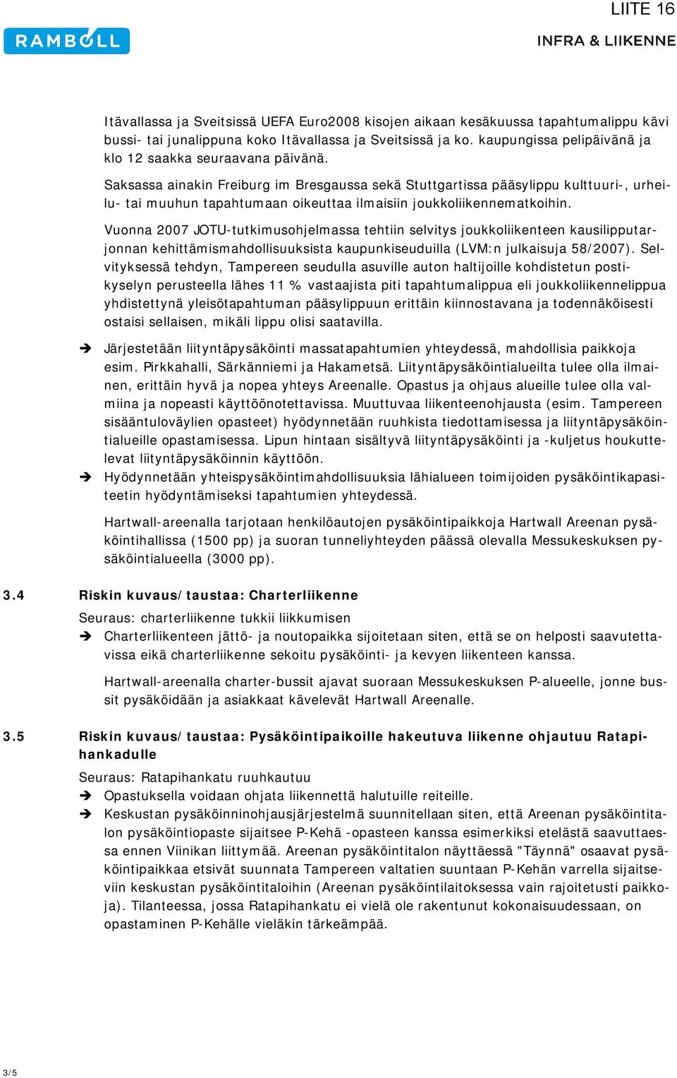 Saksassa ainakin Freiburg im Bresgaussa sekä Stuttgartissa pääsylippu kulttuuri-, urheilu- tai muuhun tapahtumaan oikeuttaa ilmaisiin joukkoliikennematkoihin.