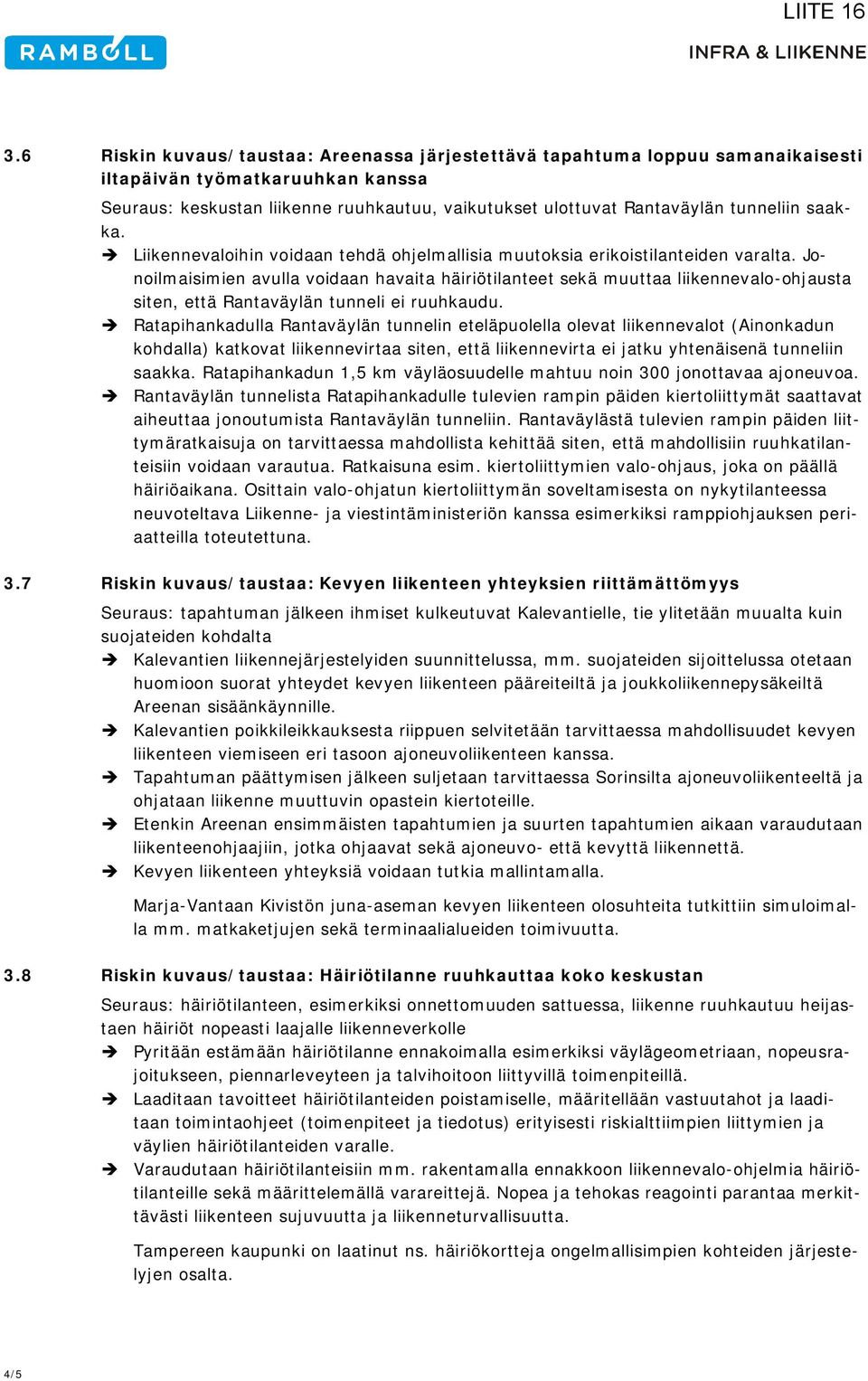 Jonoilmaisimien avulla voidaan havaita häiriötilanteet sekä muuttaa liikennevalo-ohjausta siten, että Rantaväylän tunneli ei ruuhkaudu.