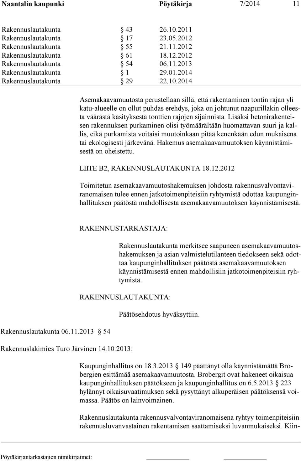 2014 Asemakaavamuutosta perustellaan sillä, että rakentaminen tontin rajan yli katu-alueelle on ollut puhdas erehdys, joka on johtunut naapurillakin olleesta väärästä käsityksestä tonttien rajojen