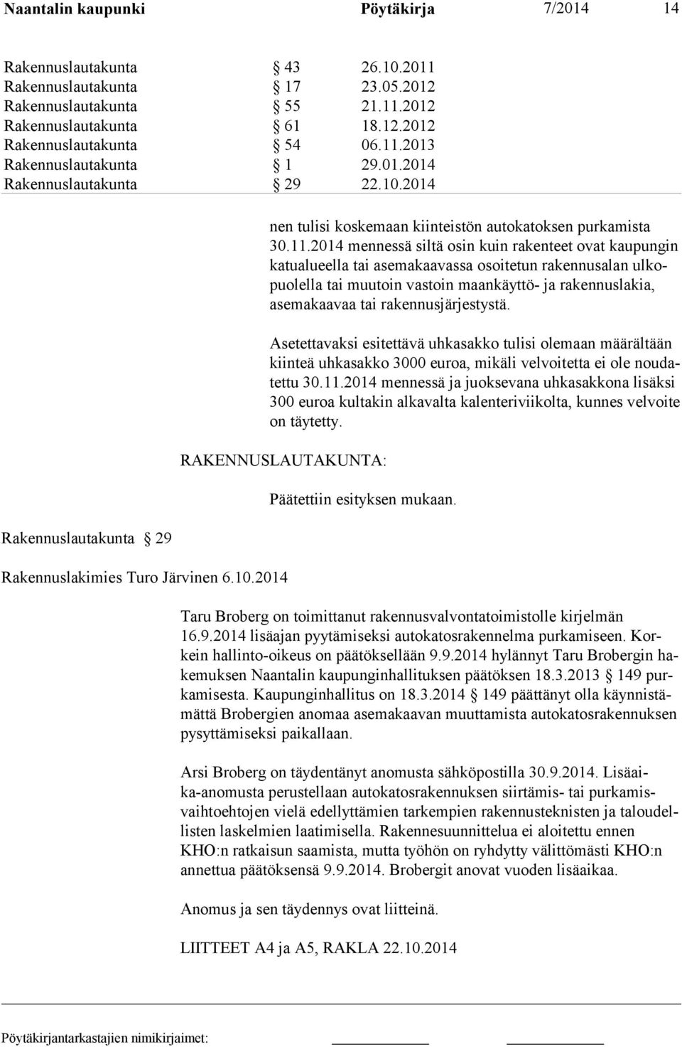 2014 mennessä siltä osin kuin rakenteet ovat kau pungin katualueella tai asemakaavassa osoitetun rakennusalan ulkopuolella tai muutoin vastoin maankäyttö- ja rakennuslakia, asemakaavaa tai raken