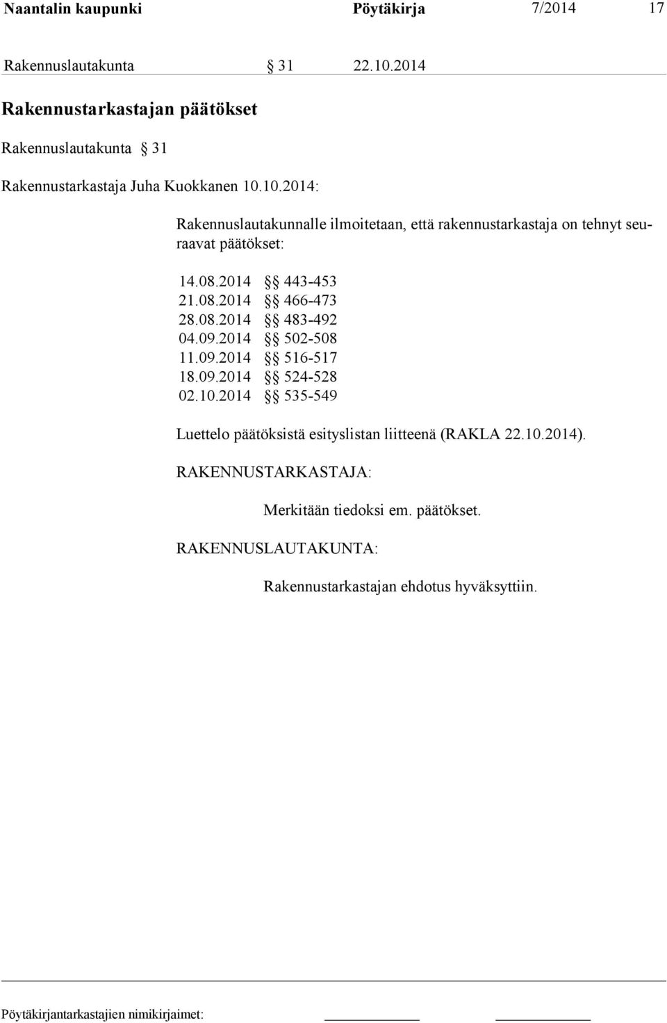 10.2014: Rakennuslautakunnalle ilmoitetaan, että rakennustarkastaja on tehnyt seuraavat päätökset: 14.08.2014 443-453 21.08.2014 466-473 28.