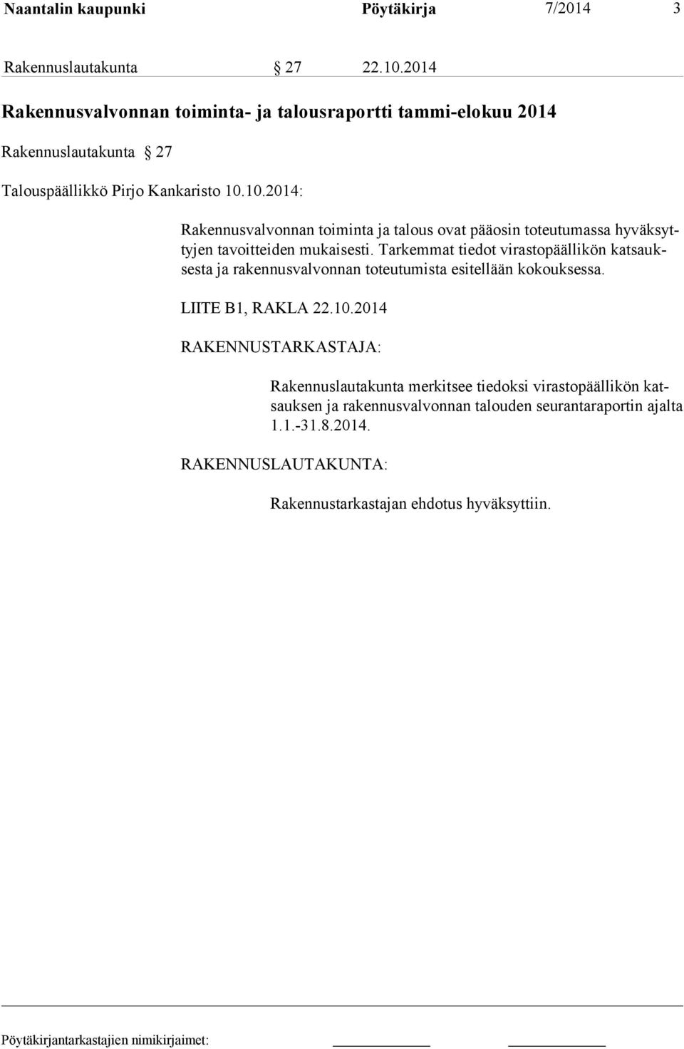 10.2014: Rakennusvalvonnan toiminta ja talous ovat pääosin toteutumassa hyväksyttyjen tavoitteiden mukaisesti.