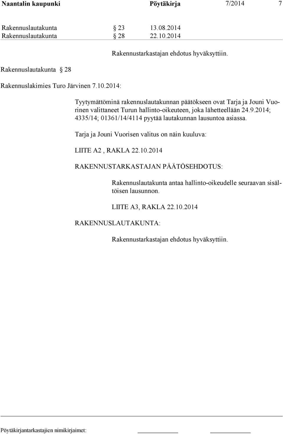 2014; 4335/14; 01361/14/4114 pyytää lautakunnan lausuntoa asiassa. Tarja ja Jouni Vuorisen valitus on näin kuuluva: LIITE A2, RAKLA 22.10.