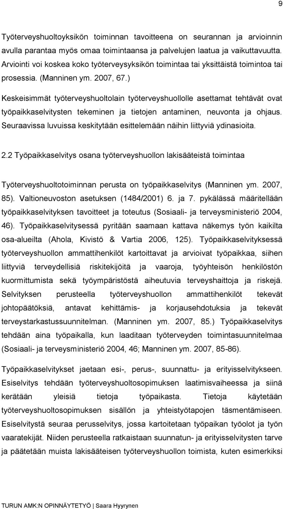 ) Keskeisimmät työterveyshuoltolain työterveyshuollolle asettamat tehtävät ovat työpaikkaselvitysten tekeminen ja tietojen antaminen, neuvonta ja ohjaus.