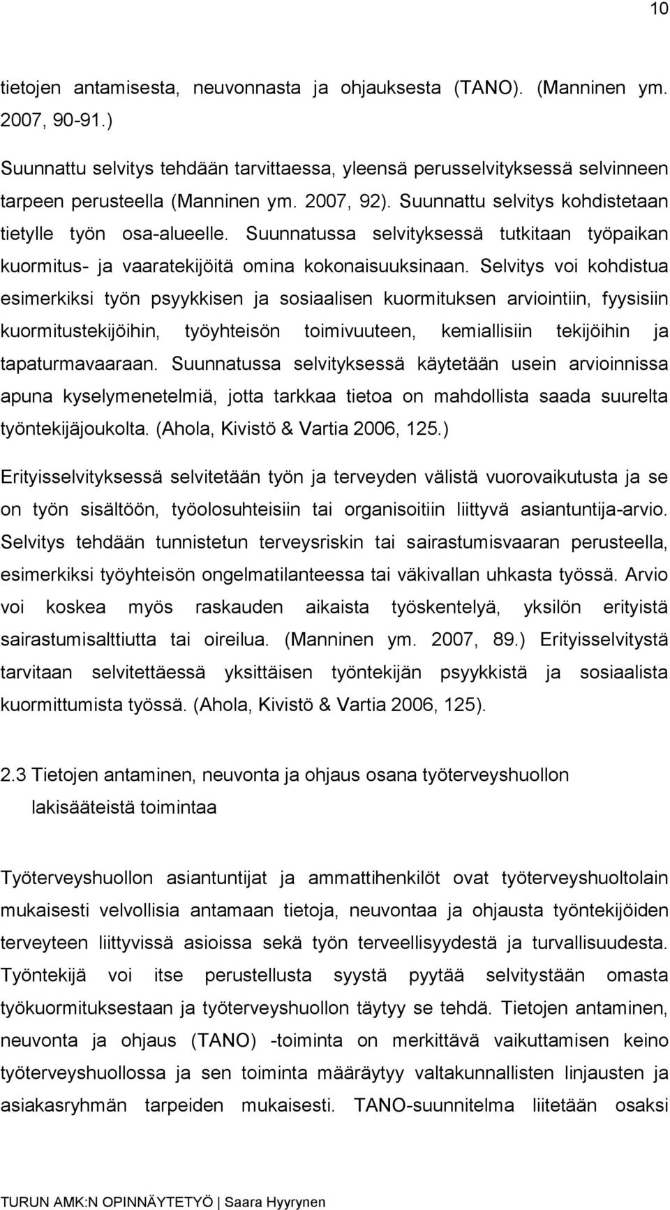 Selvitys voi kohdistua esimerkiksi työn psyykkisen ja sosiaalisen kuormituksen arviointiin, fyysisiin kuormitustekijöihin, työyhteisön toimivuuteen, kemiallisiin tekijöihin ja tapaturmavaaraan.