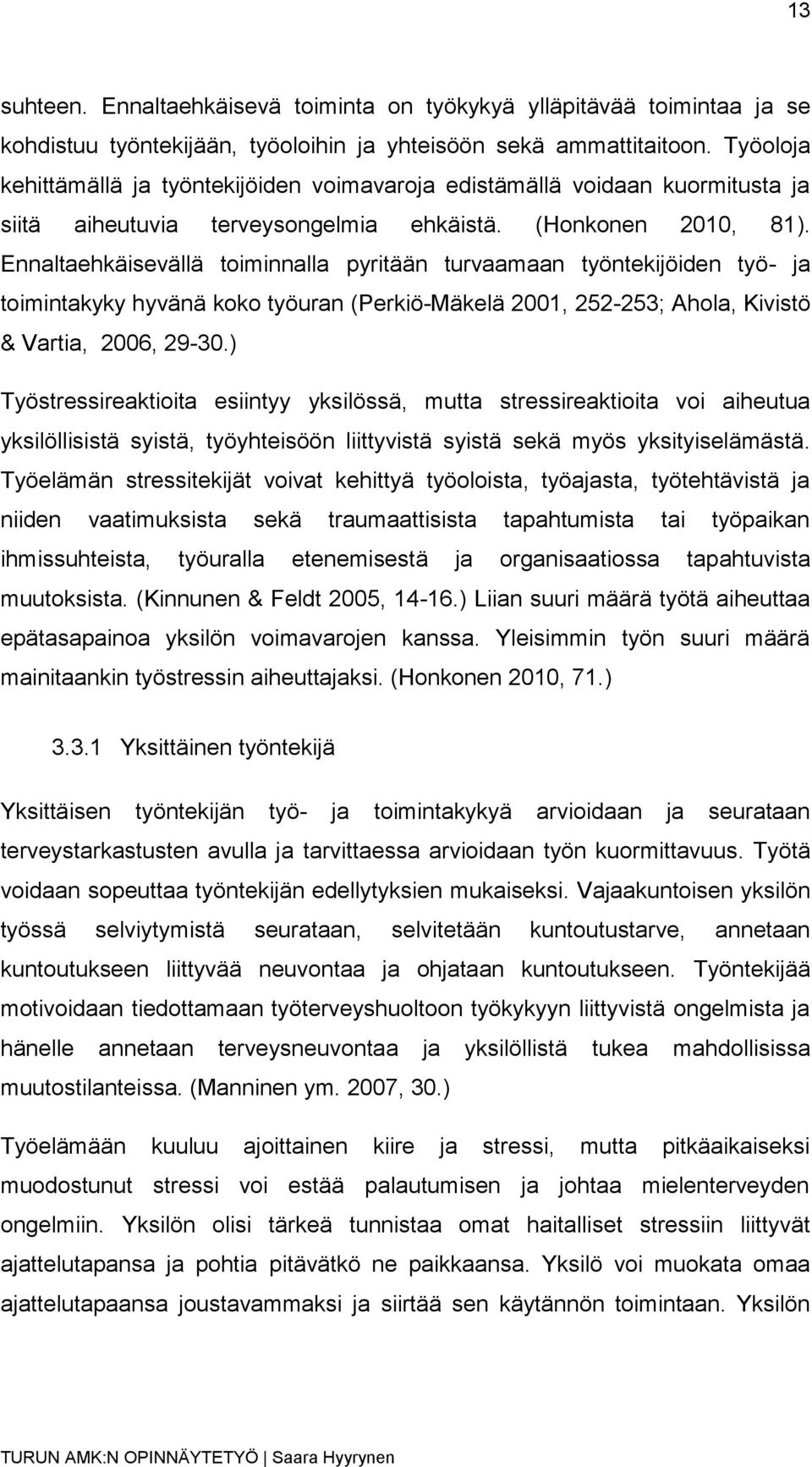 Ennaltaehkäisevällä toiminnalla pyritään turvaamaan työntekijöiden työ- ja toimintakyky hyvänä koko työuran (Perkiö-Mäkelä 2001, 252-253; Ahola, Kivistö & Vartia, 2006, 29-30.