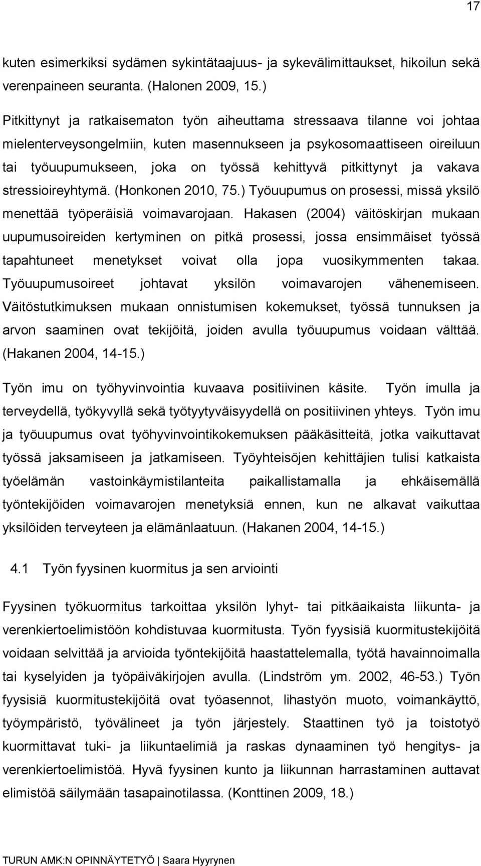 pitkittynyt ja vakava stressioireyhtymä. (Honkonen 2010, 75.) Työuupumus on prosessi, missä yksilö menettää työperäisiä voimavarojaan.