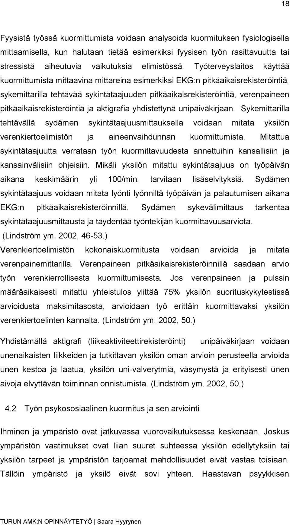 Työterveyslaitos käyttää kuormittumista mittaavina mittareina esimerkiksi EKG:n pitkäaikaisrekisteröintiä, sykemittarilla tehtävää sykintätaajuuden pitkäaikaisrekisteröintiä, verenpaineen