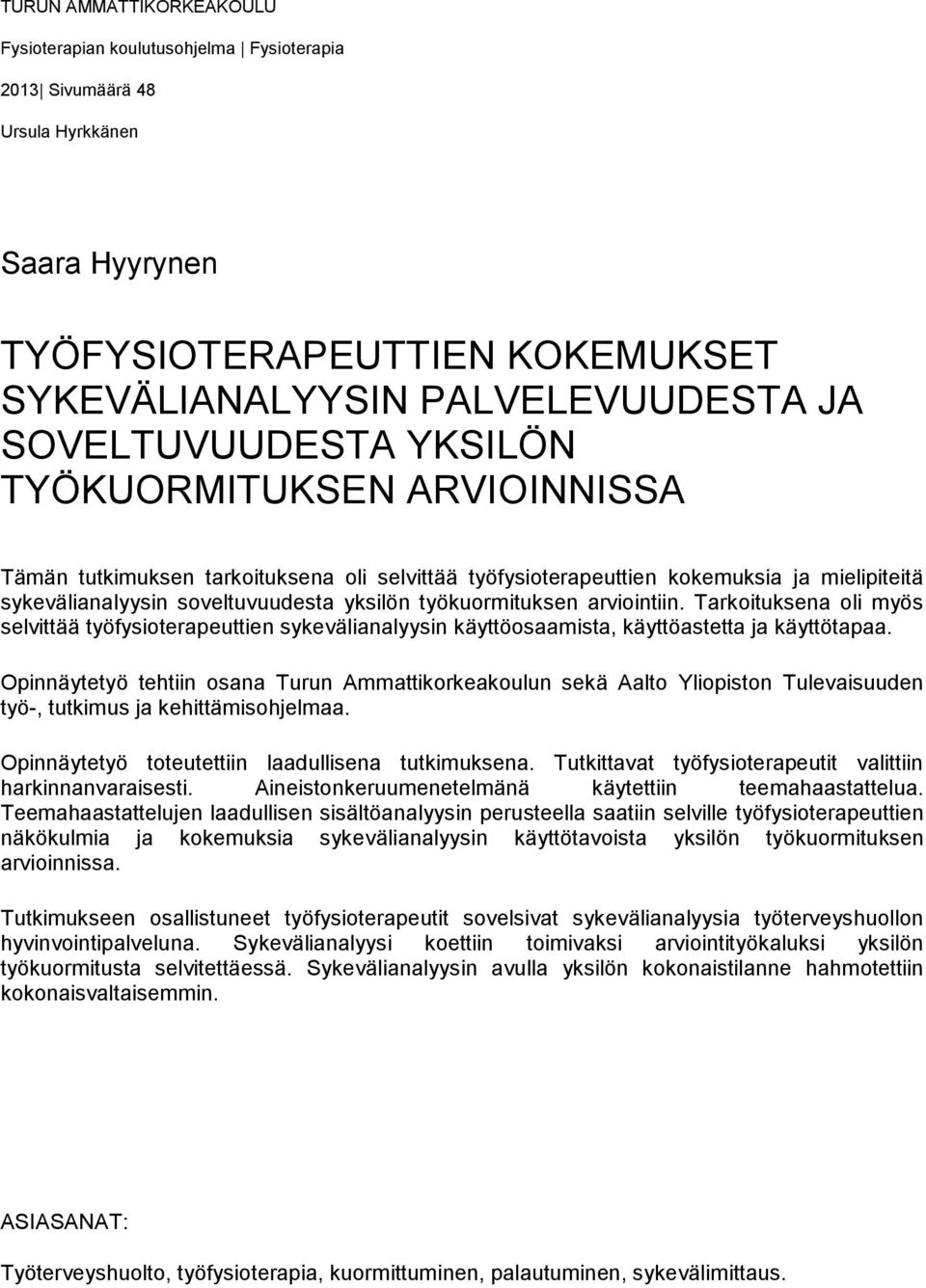 työkuormituksen arviointiin. Tarkoituksena oli myös selvittää työfysioterapeuttien sykevälianalyysin käyttöosaamista, käyttöastetta ja käyttötapaa.