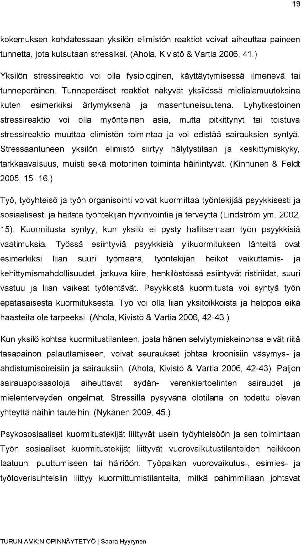 Tunneperäiset reaktiot näkyvät yksilössä mielialamuutoksina kuten esimerkiksi ärtymyksenä ja masentuneisuutena.