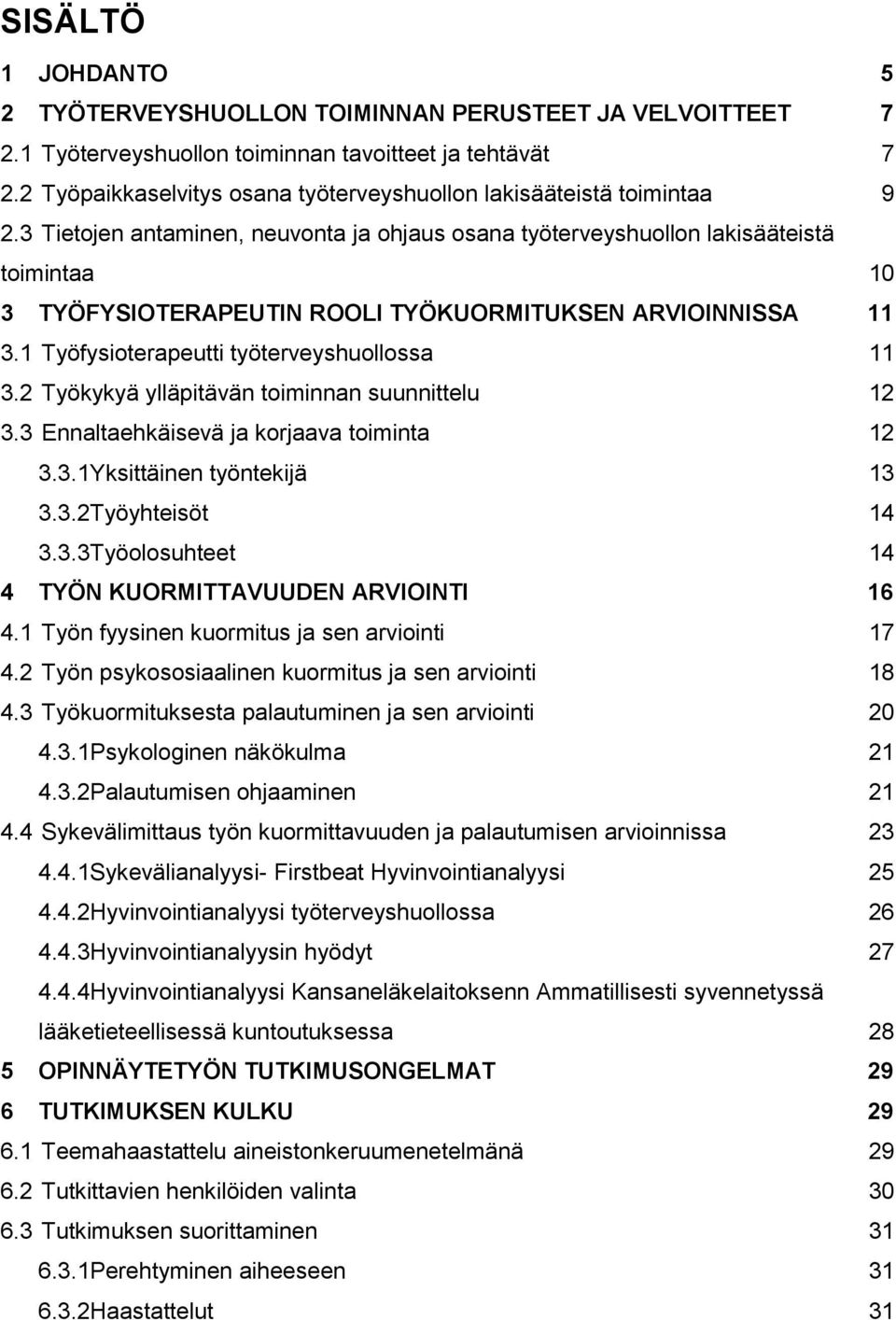 3 Tietojen antaminen, neuvonta ja ohjaus osana työterveyshuollon lakisääteistä toimintaa 10 3 TYÖFYSIOTERAPEUTIN ROOLI TYÖKUORMITUKSEN ARVIOINNISSA 11 3.1 Työfysioterapeutti työterveyshuollossa 11 3.