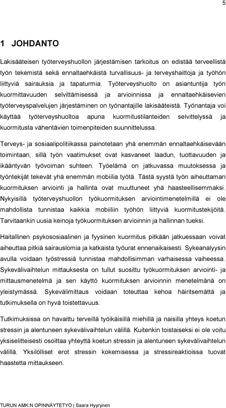 Työnantaja voi käyttää työterveyshuoltoa apuna kuormitustilanteiden selvittelyssä ja kuormitusta vähentävien toimenpiteiden suunnittelussa.