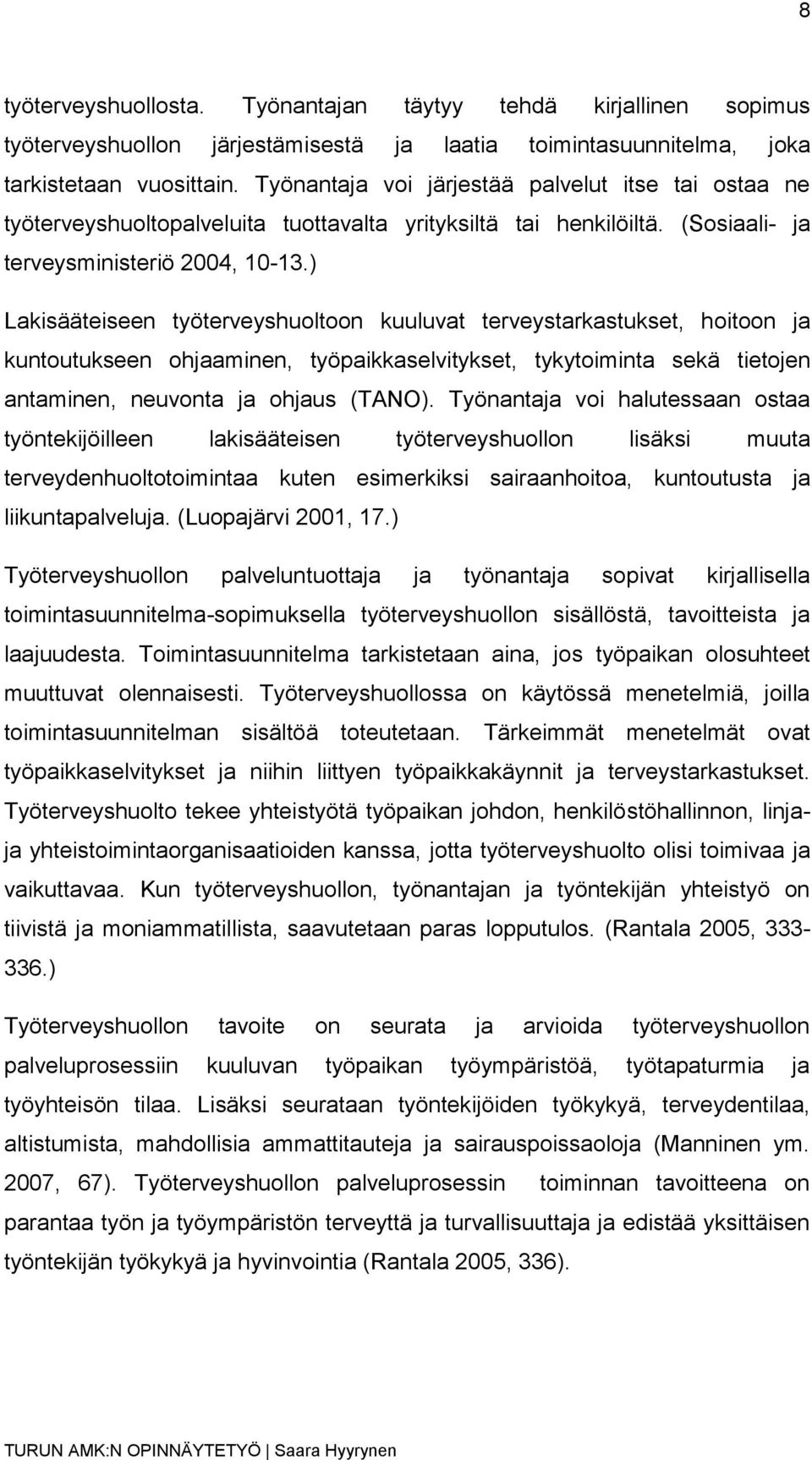 ) Lakisääteiseen työterveyshuoltoon kuuluvat terveystarkastukset, hoitoon ja kuntoutukseen ohjaaminen, työpaikkaselvitykset, tykytoiminta sekä tietojen antaminen, neuvonta ja ohjaus (TANO).