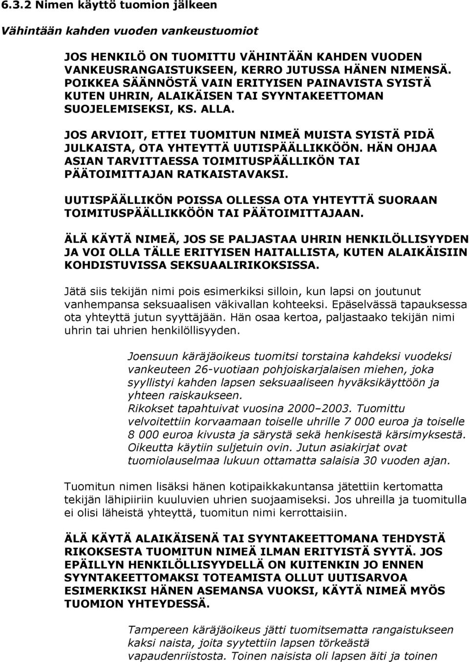 JOS ARVIOIT, ETTEI TUOMITUN NIMEÄ MUISTA SYISTÄ PIDÄ JULKAISTA, OTA YHTEYTTÄ UUTISPÄÄLLIKKÖÖN. HÄN OHJAA ASIAN TARVITTAESSA TOIMITUSPÄÄLLIKÖN TAI PÄÄTOIMITTAJAN RATKAISTAVAKSI.