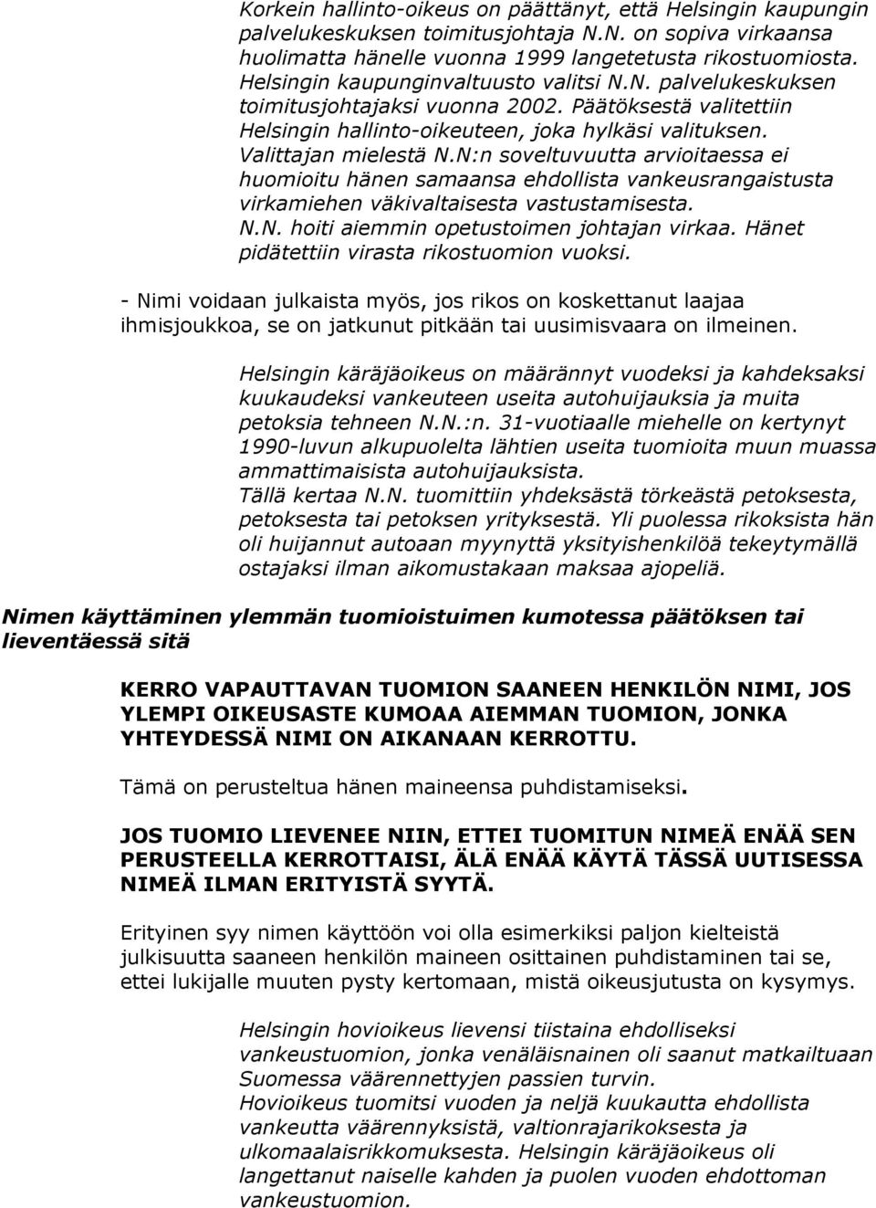 N:n soveltuvuutta arvioitaessa ei huomioitu hänen samaansa ehdollista vankeusrangaistusta virkamiehen väkivaltaisesta vastustamisesta. N.N. hoiti aiemmin opetustoimen johtajan virkaa.