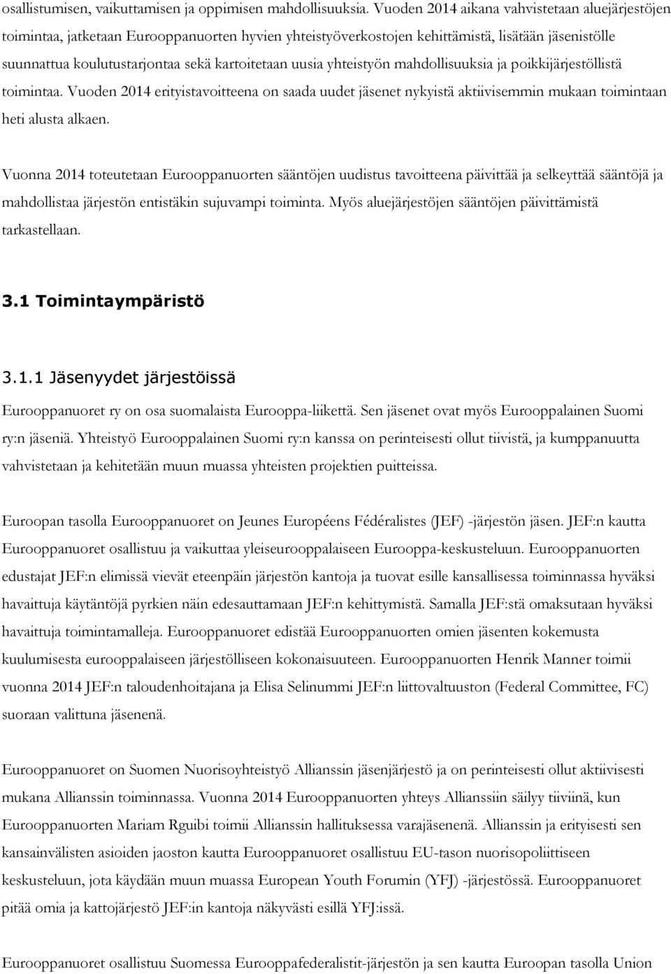 uusia yhteistyön mahdollisuuksia ja poikkijärjestöllistä toimintaa. Vuoden 2014 erityistavoitteena on saada uudet jäsenet nykyistä aktiivisemmin mukaan toimintaan heti alusta alkaen.