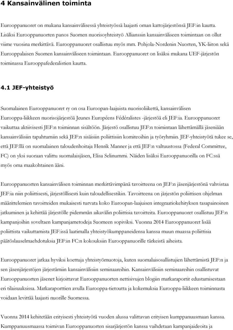 Pohjola-Nordenin Nuorten, YK-liiton sekä Eurooppalaisen Suomen kansainväliseen toimintaan. Eurooppanuoret on lisäksi mukana UEF-järjestön toiminassa Eurooppafederalistien kautta. 4.